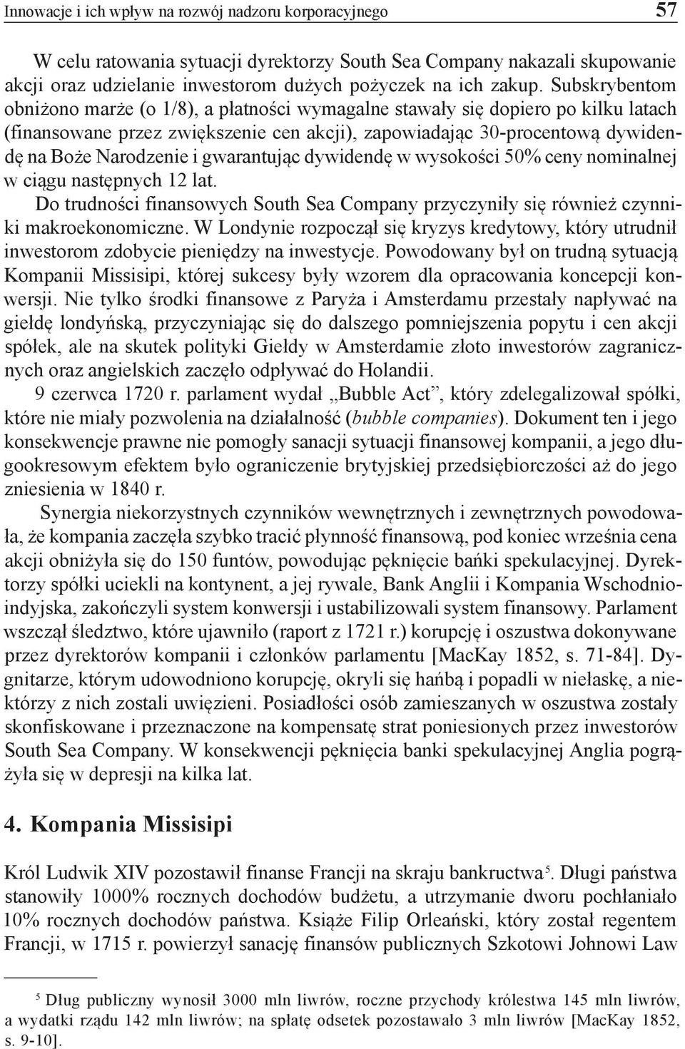 gwarantując dywidendę w wysokości 50% ceny nominalnej w ciągu następnych 12 lat. Do trudności finansowych South Sea Company przyczyniły się również czynniki makroekonomiczne.