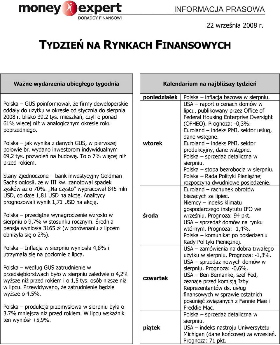 pozwoleń na budowę. To o 7% więcej niŝ przed rokiem. Stany Zjednoczone bank inwestycyjny Goldman Sachs ogłosił, Ŝe w III kw. zanotował spadek zysków aŝ o 70%.