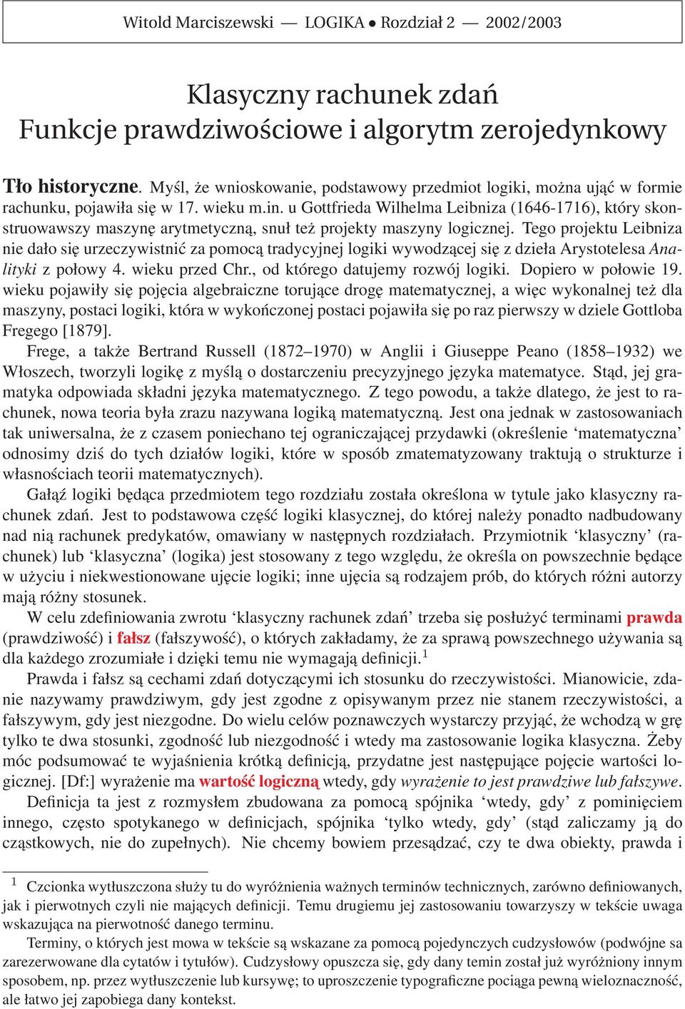 u Gottfrieda Wilhelma Leibniza (1646-1716), który skonstruowawszy maszynę arytmetyczną, snuł też projekty maszyny logicznej.