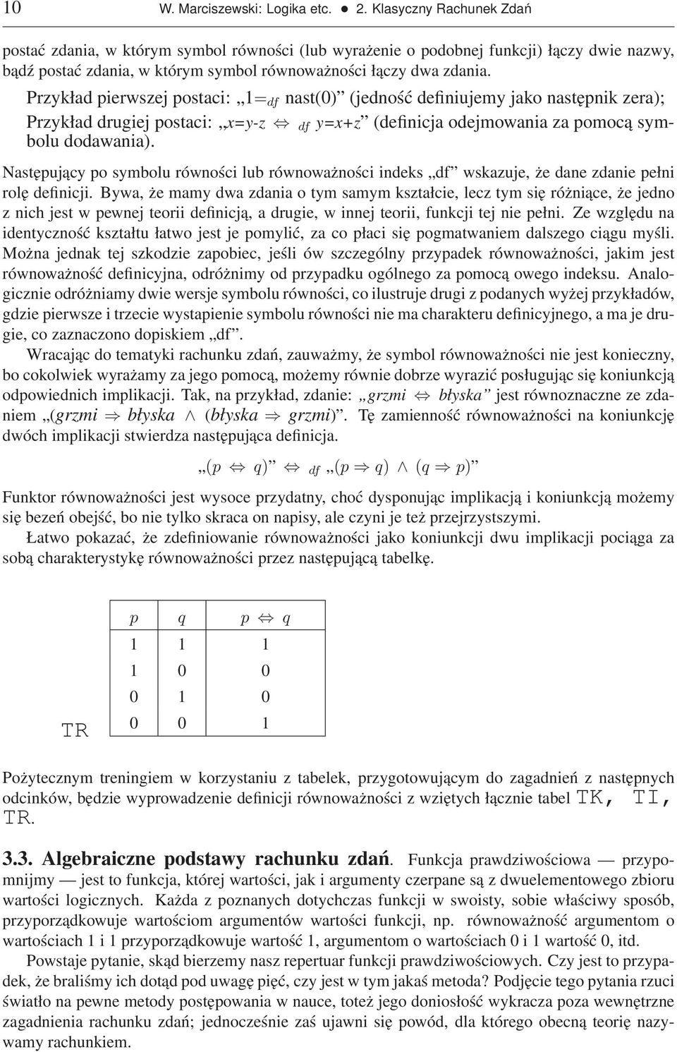 Przykład pierwszej postaci: 1= df nast(0) (jedność definiujemy jako następnik zera); Przykład drugiej postaci: x=y-z df y=x+z (definicja odejmowania za pomocą symbolu dodawania).