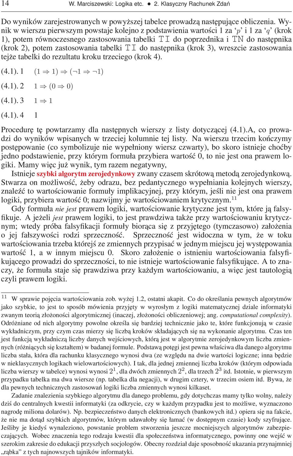 tabelki TI do następnika (krok 3), wreszcie zastosowania tejże tabelki do rezultatu kroku trzeciego (krok 4). (4.1). 1 (1 1) ( 1 1) (4.1). 2 1 (0 0) (4.1). 3 1 1 (4.1). 4 1 Procedurę tę powtarzamy dla następnych wierszy z listy dotyczącej (4.