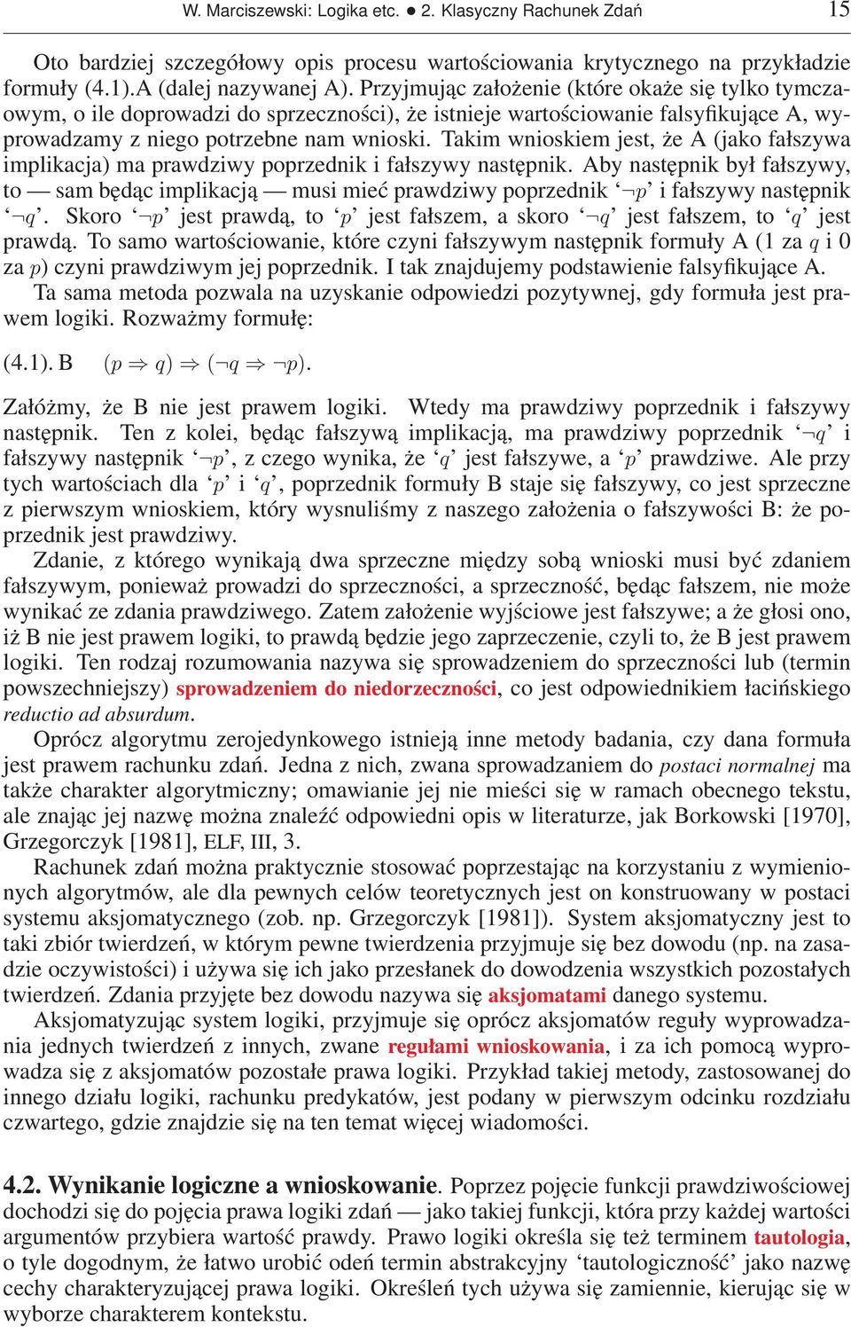 Takim wnioskiem jest, że A (jako fałszywa implikacja) ma prawdziwy poprzednik i fałszywy następnik.