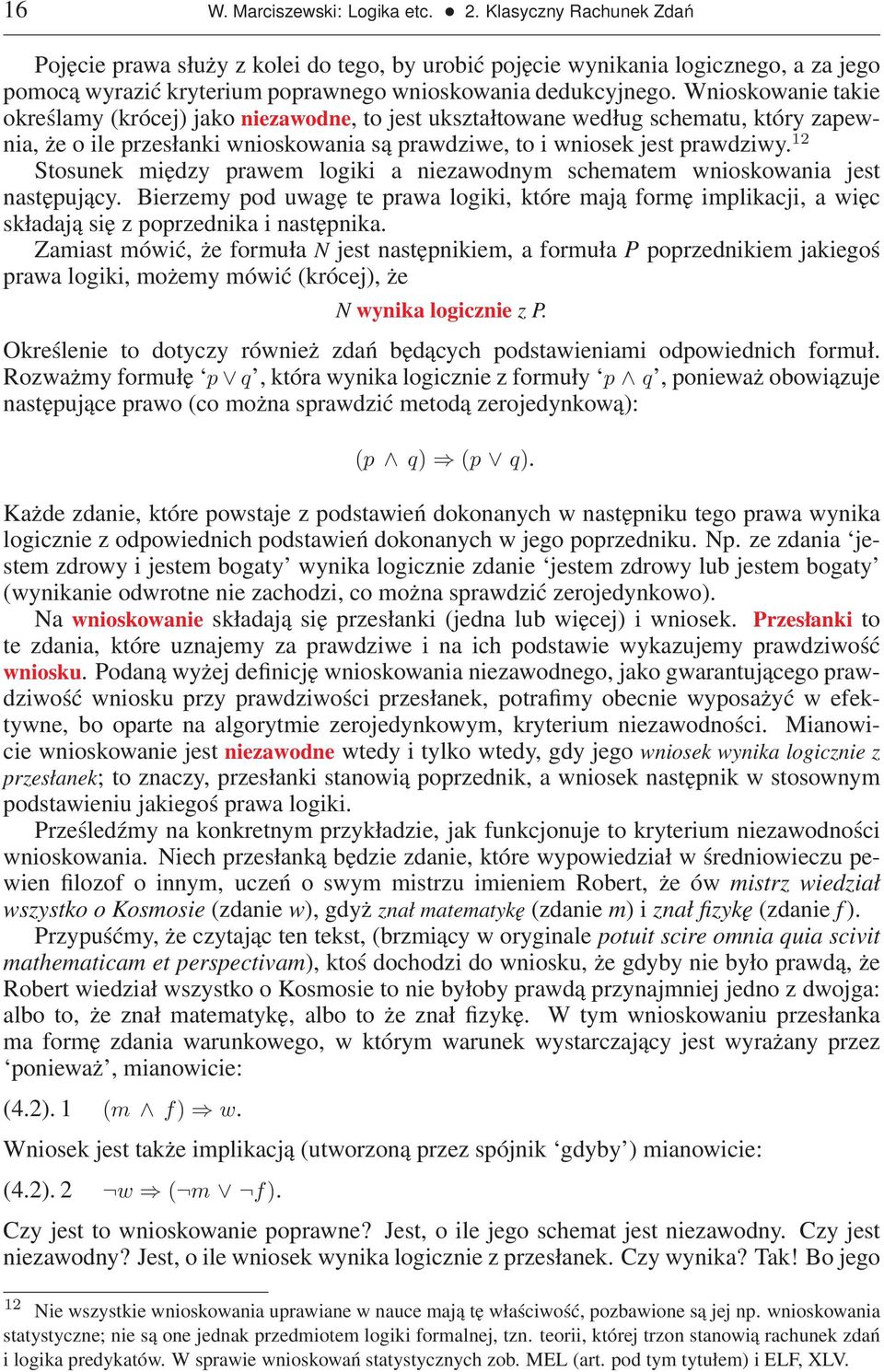 Wnioskowanie takie określamy (krócej) jako niezawodne, to jest ukształtowane według schematu, który zapewnia, że o ile przesłanki wnioskowania są prawdziwe, to i wniosek jest prawdziwy.