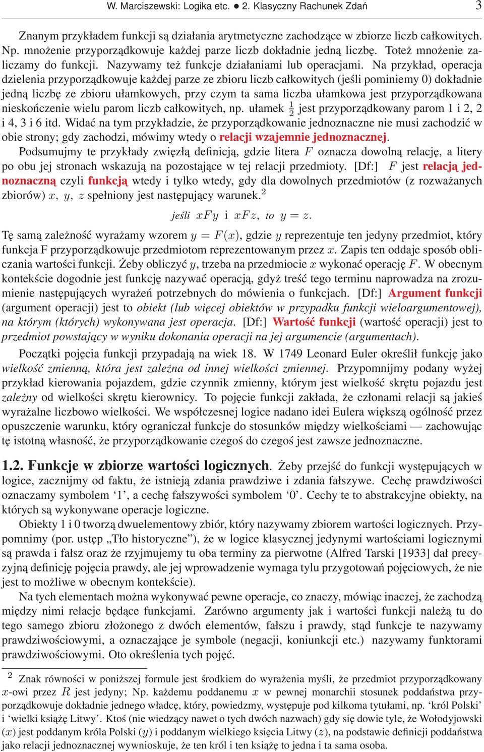 Na przykład, operacja dzielenia przyporządkowuje każdej parze ze zbioru liczb całkowitych (jeśli pominiemy 0) dokładnie jedną liczbę ze zbioru ułamkowych, przy czym ta sama liczba ułamkowa jest