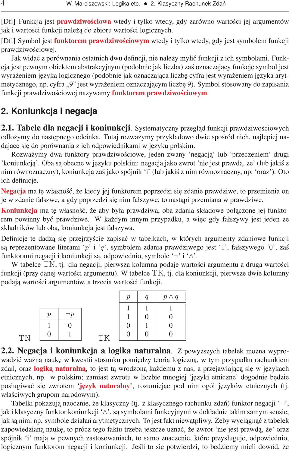 [Df:] Symbol jest funktorem prawdziwościowym wtedy i tylko wtedy, gdy jest symbolem funkcji prawdziwościowej. Jak widać z porównania ostatnich dwu defincji, nie należy mylić funkcji z ich symbolami.