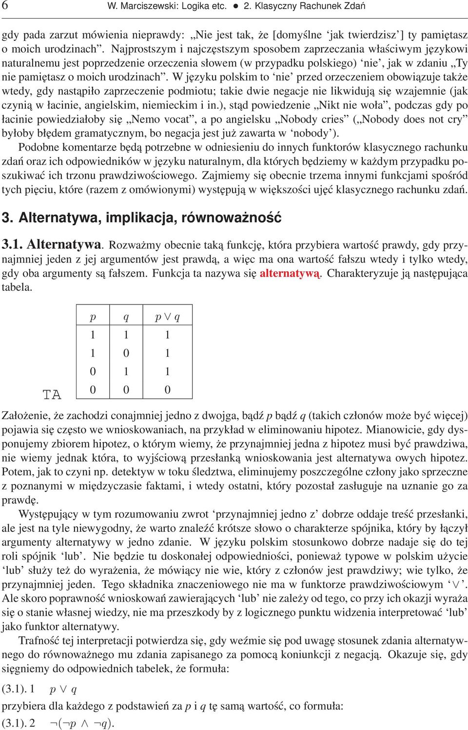 W języku polskim to nie przed orzeczeniem obowiązuje także wtedy, gdy nastąpiło zaprzeczenie podmiotu; takie dwie negacje nie likwidują się wzajemnie (jak czynią w łacinie, angielskim, niemieckim i