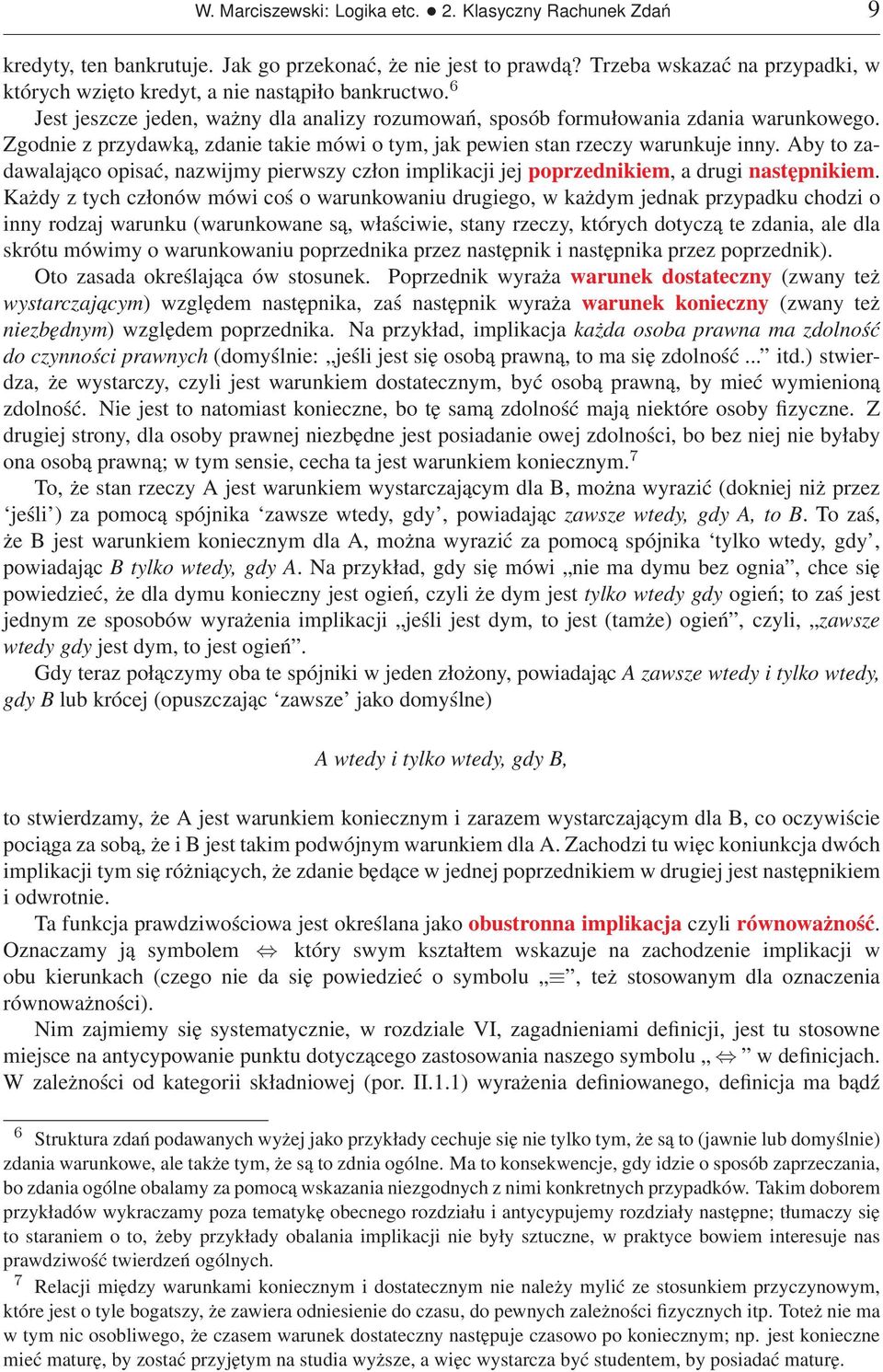 Zgodnie z przydawką, zdanie takie mówi o tym, jak pewien stan rzeczy warunkuje inny. Aby to zadawalająco opisać, nazwijmy pierwszy człon implikacji jej poprzednikiem, a drugi następnikiem.