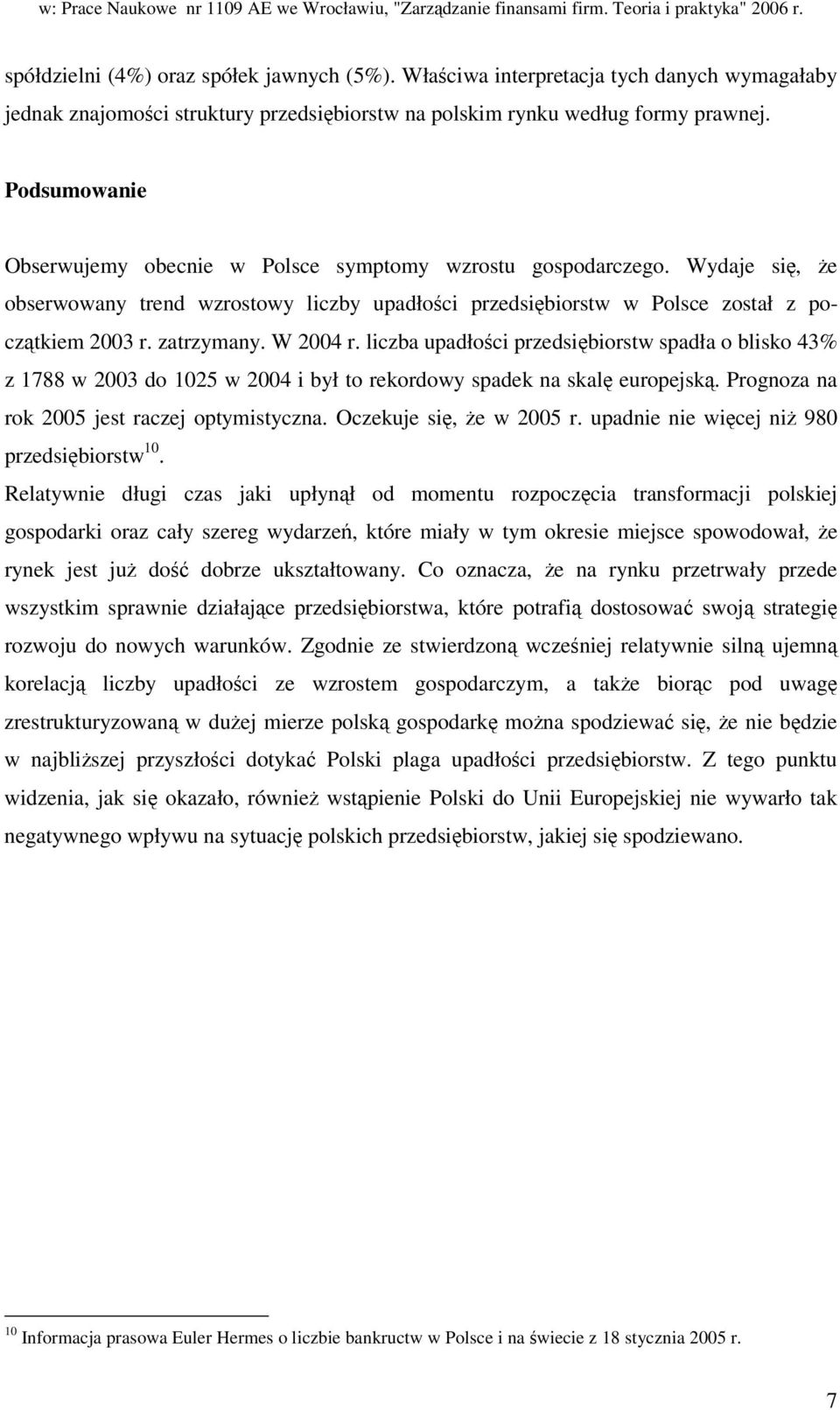 W 2004 r. liczba upadłoci przedsibiorstw spadła o blisko 43% z 1788 w 2003 do 1025 w 2004 i był to rekordowy spadek na skal europejsk. Prognoza na rok 2005 jest raczej optymistyczna.