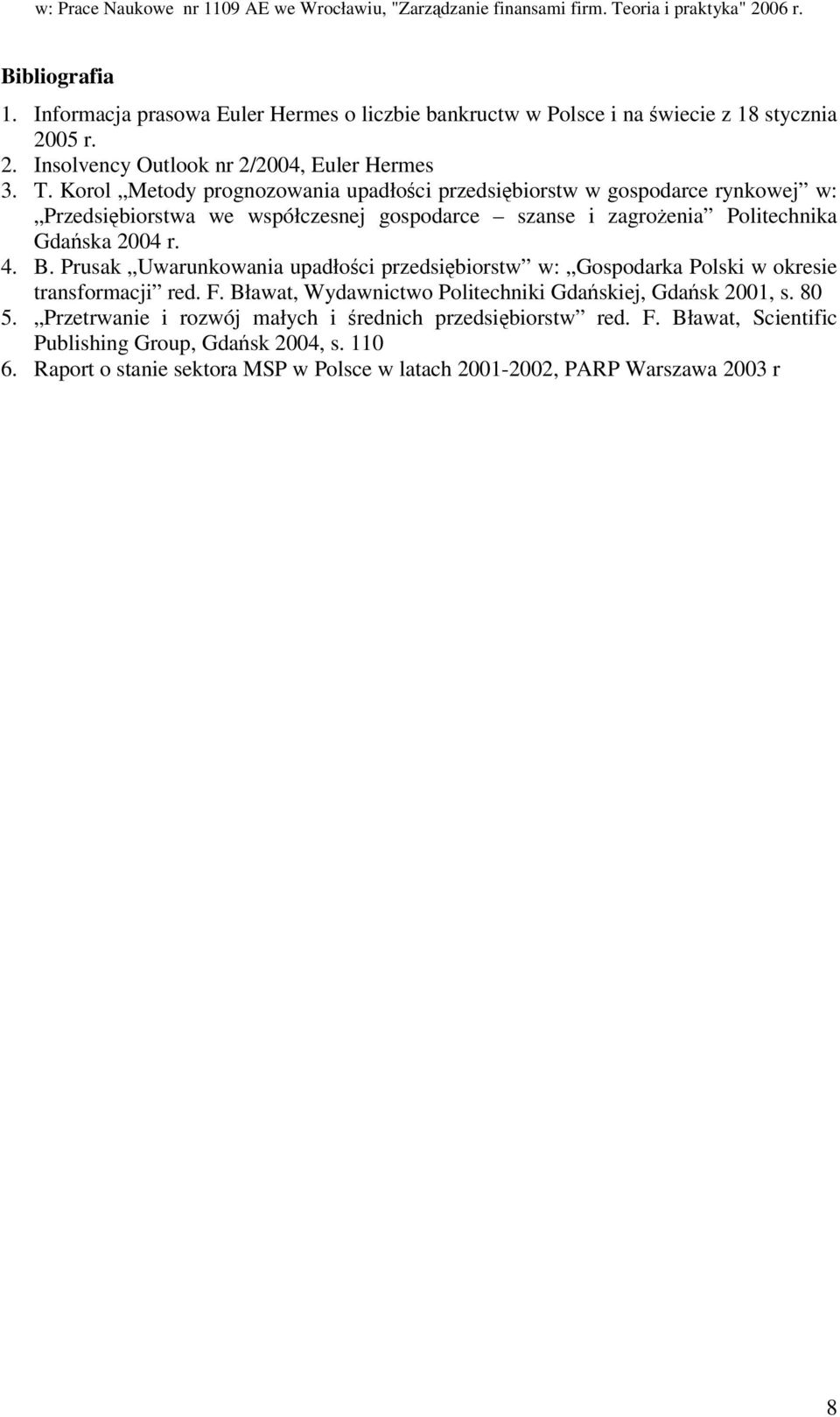 Prusak Uwarunkowania upadłoci przedsibiorstw w: Gospodarka Polski w okresie transformacji red. F. Bławat, Wydawnictwo Politechniki Gdaskiej, Gdask 2001, s. 80 5.