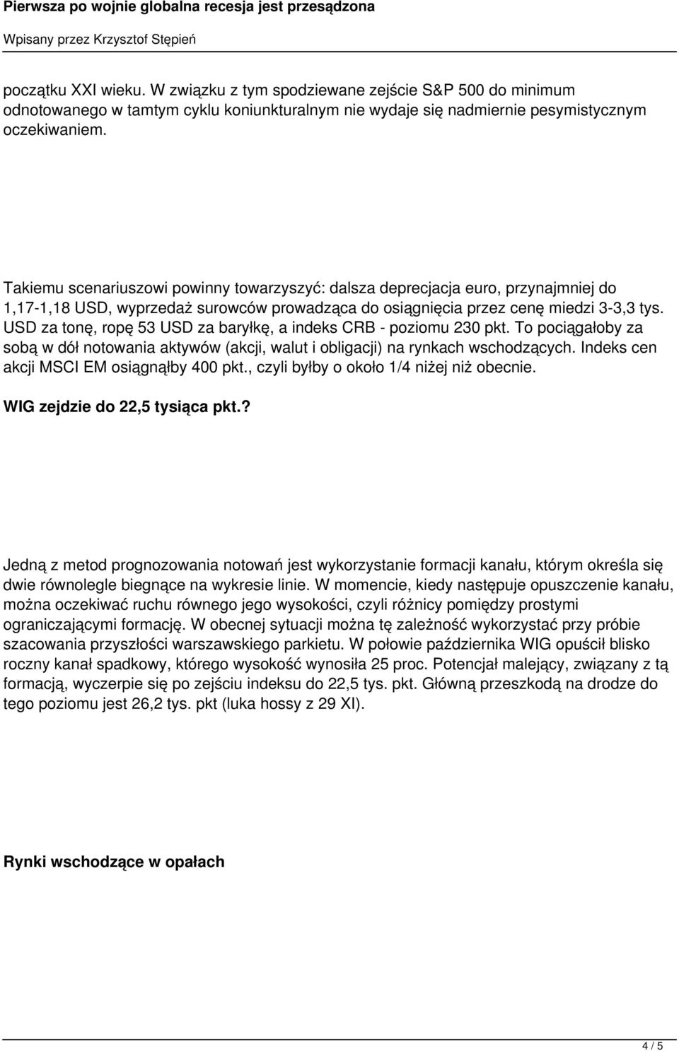 USD za tonę, ropę 53 USD za baryłkę, a indeks CRB - poziomu 230 pkt. To pociągałoby za sobą w dół notowania aktywów (akcji, walut i obligacji) na rynkach wschodzących.