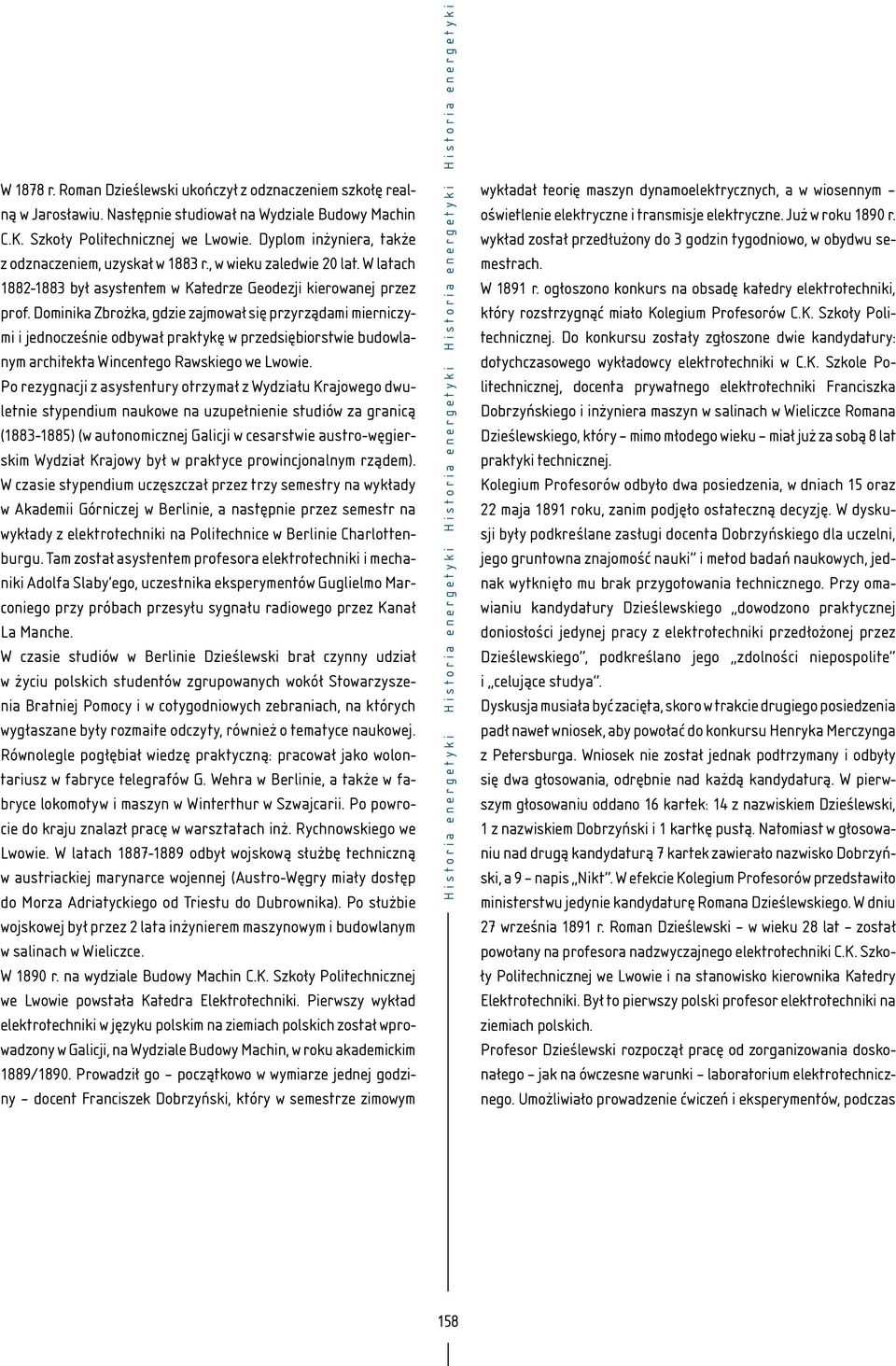 Dominika Zbrożka, gdzie zajmował się przyrządami mierniczymi i jednocześnie odbywał praktykę w przedsiębiorstwie budowlanym architekta Wincentego Rawskiego we Lwowie.