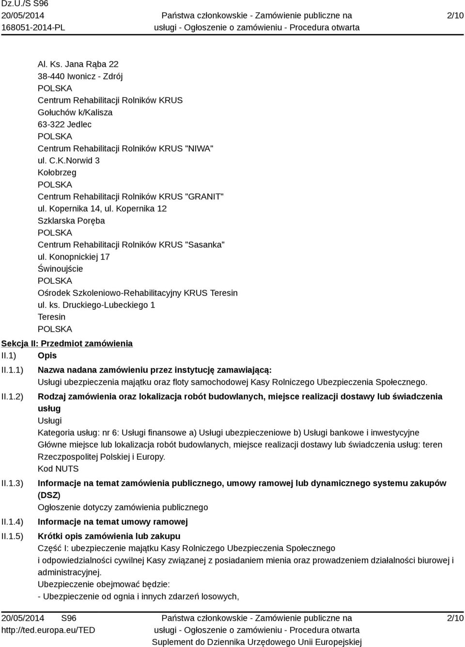 Druckiego-Lubeckiego 1 Teresin Sekcja II: Przedmiot zamówienia II.1) Opis II.1.1) II.1.2) II.1.3) II.1.4) II.1.5) Nazwa nadana zamówieniu przez instytucję zamawiającą: Usługi ubezpieczenia majątku oraz floty samochodowej Kasy Rolniczego Ubezpieczenia Społecznego.