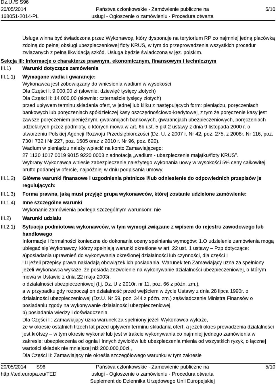 1) Warunki dotyczące zamówienia III.1.1) III.1.2) III.1.3) III.1.4) III.2) III.2.1) Wymagane wadia i gwarancje: Wykonawca jest zobowiązany do wniesienia wadium w wysokości Dla Części I: 9.