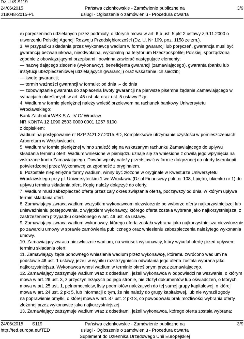 zgodnie z obowiązującymi przepisami i powinna zawierać następujące elementy: nazwę dającego zlecenie (wykonawcy), beneficjenta gwarancji (zamawiającego), gwaranta (banku lub instytucji