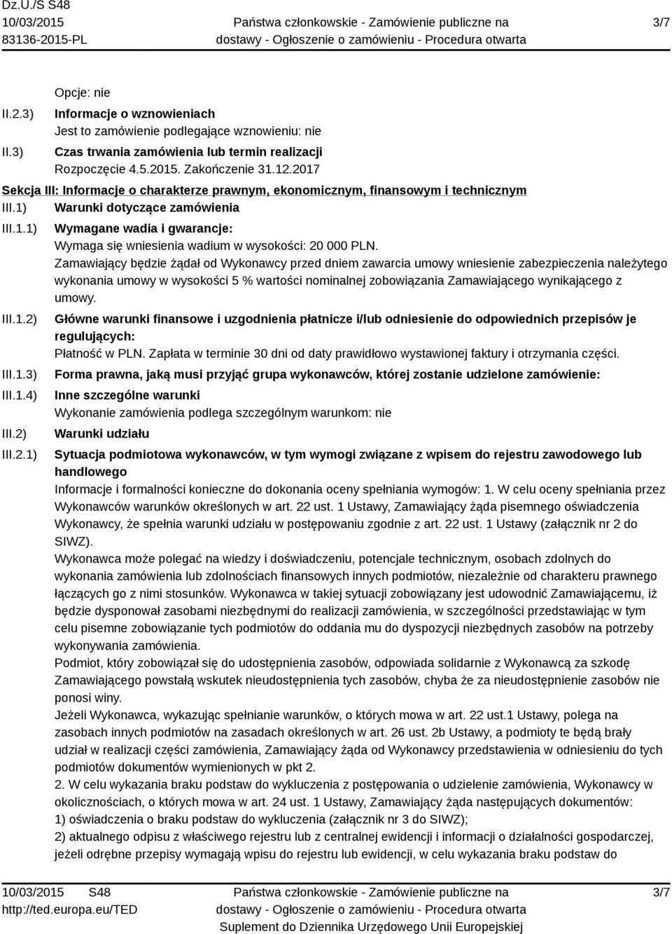 Zamawiający będzie żądał od Wykonawcy przed dniem zawarcia umowy wniesienie zabezpieczenia należytego wykonania umowy w wysokości 5 % wartości nominalnej zobowiązania Zamawiającego wynikającego z