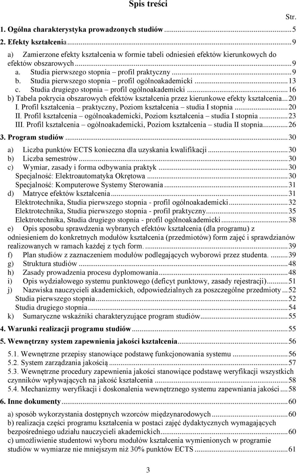 .. 16 b) Tabela pokrycia obszarowych efektów kształcenia przez kierunkowe efekty kształcenia... 20 I. Profil kształcenia praktyczny, Poziom kształcenia studia I stopnia... 20 II.