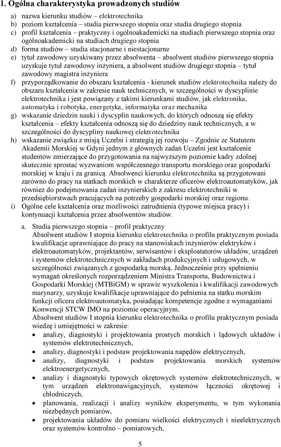 absolwent studiów pierwszego stopnia uzyskuje tytuł zawodowy inżyniera, a absolwent studiów drugiego stopnia tytuł zawodowy magistra inżyniera f) przyporządkowanie do obszaru kształcenia - kierunek