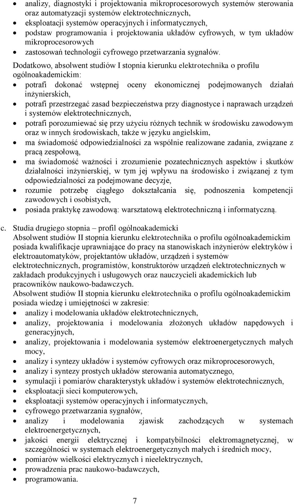 Dodatkowo, absolwent studiów I stopnia kierunku elektrotechnika o profilu ogólnoakademickim: potrafi dokonać wstępnej oceny ekonomicznej podejmowanych działań inżynierskich, potrafi przestrzegać