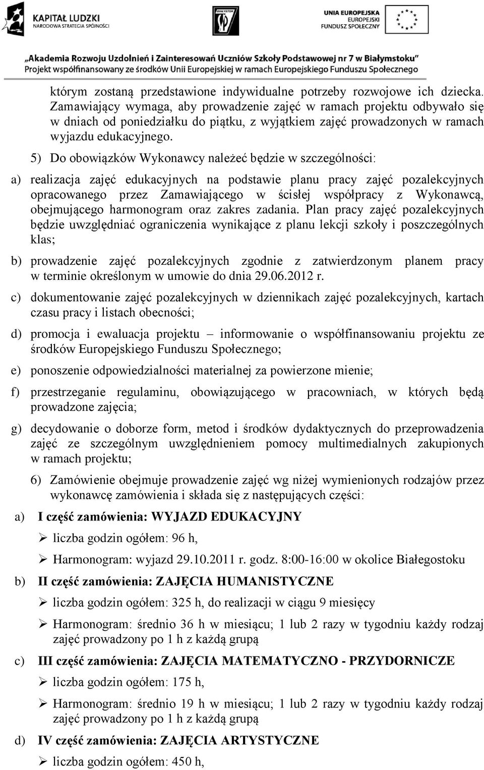 5) Do obowiązków Wykonawcy należeć będzie w szczególności: a) realizacja zajęć edukacyjnych na podstawie planu pracy zajęć pozalekcyjnych opracowanego przez Zamawiającego w ścisłej współpracy z