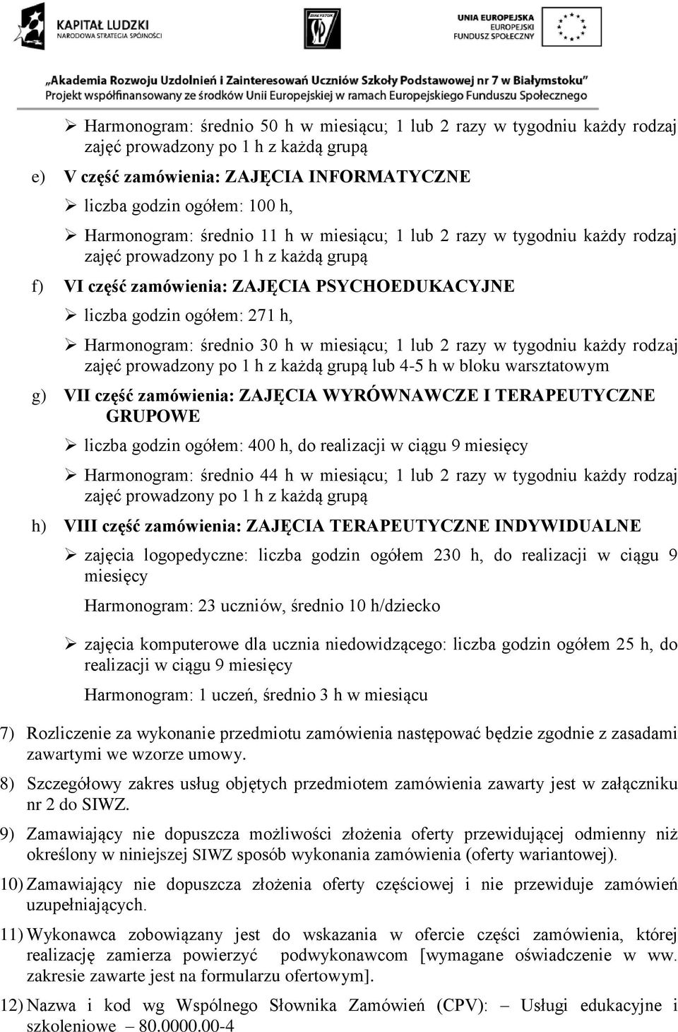 warsztatowym g) VII część zamówienia: ZAJĘCIA WYRÓWNAWCZE I TERAPEUTYCZNE GRUPOWE liczba godzin ogółem: 400 h, do realizacji w ciągu 9 miesięcy Harmonogram: średnio 44 h w miesiącu; 1 lub 2 razy w