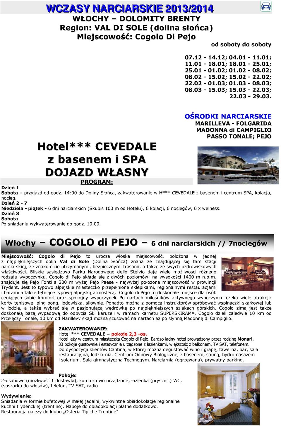 01.03-08.03; 08.03-15.03; 15.03-22.03; 22.03-29.03. Hotel*** CEVEDALE z basenem i SPA DOJAZD WŁASNY PROGRAM: OŚRODKI NARCIARSKIE MARILLEVA - FOLGARIDA MADONNA di CAMPIGLIO PASSO TONALE; PEJO Dzień 1 Sobota przyjazd od godz.