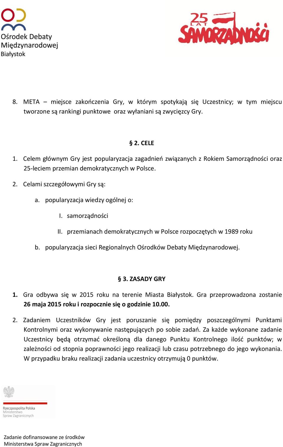 samorządności II. przemianach demokratycznych w Polsce rozpoczętych w 1989 roku b. popularyzacja sieci Regionalnych Ośrodków Debaty Międzynarodowej. 3. ZASADY GRY 1.
