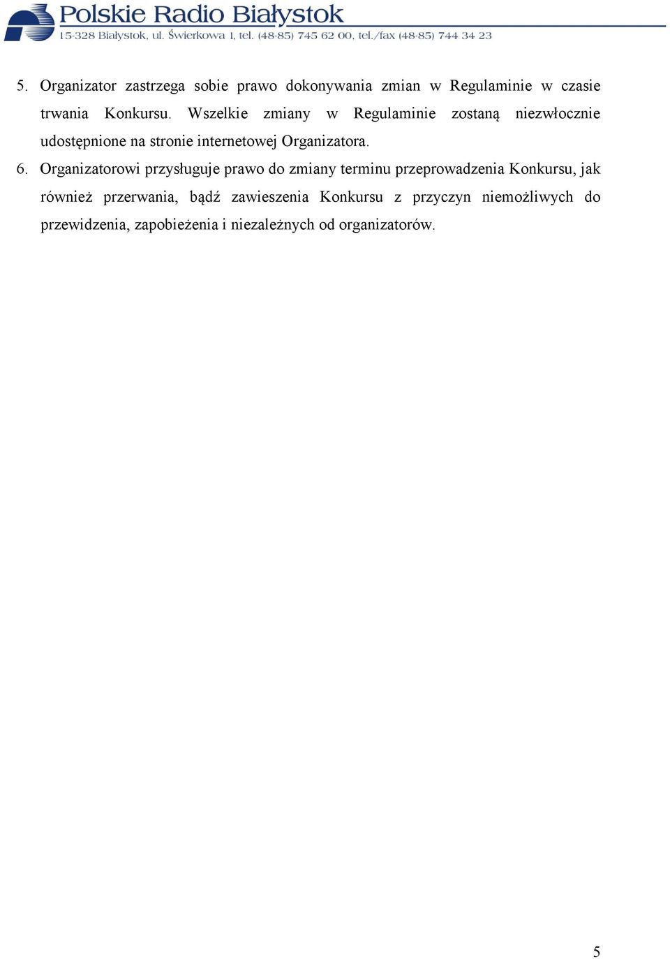 Organizatorowi przysługuje prawo do zmiany terminu przeprowadzenia Konkursu, jak również przerwania,