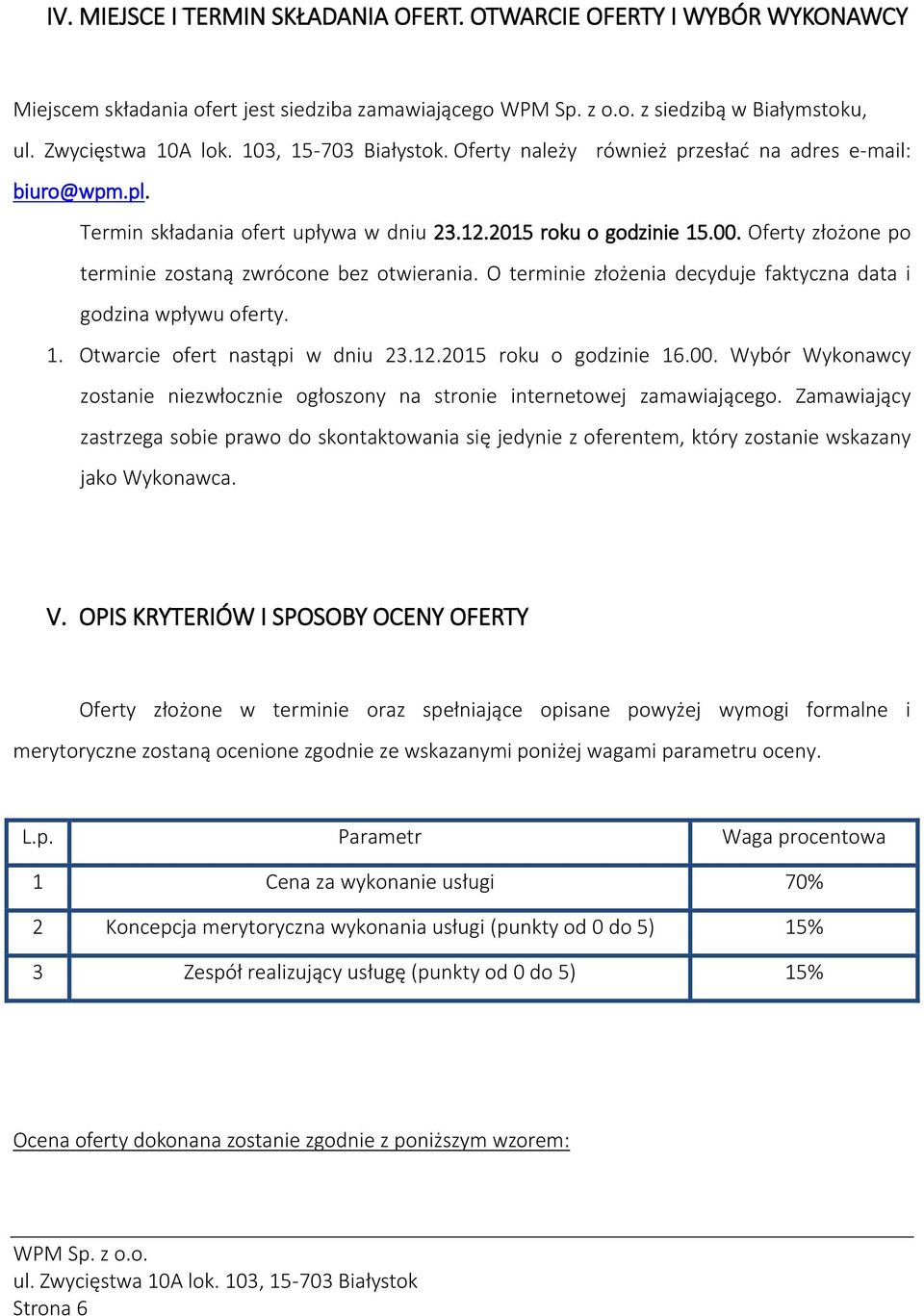 O terminie złożenia decyduje faktyczna data i godzina wpływu oferty. 1. Otwarcie ofert nastąpi w dniu 23.12.2015 roku o godzinie 16.00.