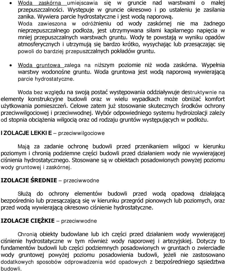 Wody te powstają w wyniku opadów atmosferycznych i utrzymują się bardzo krótko, wysychając lub przesączając się powoli do bardziej przepuszczalnych pokładów gruntu.