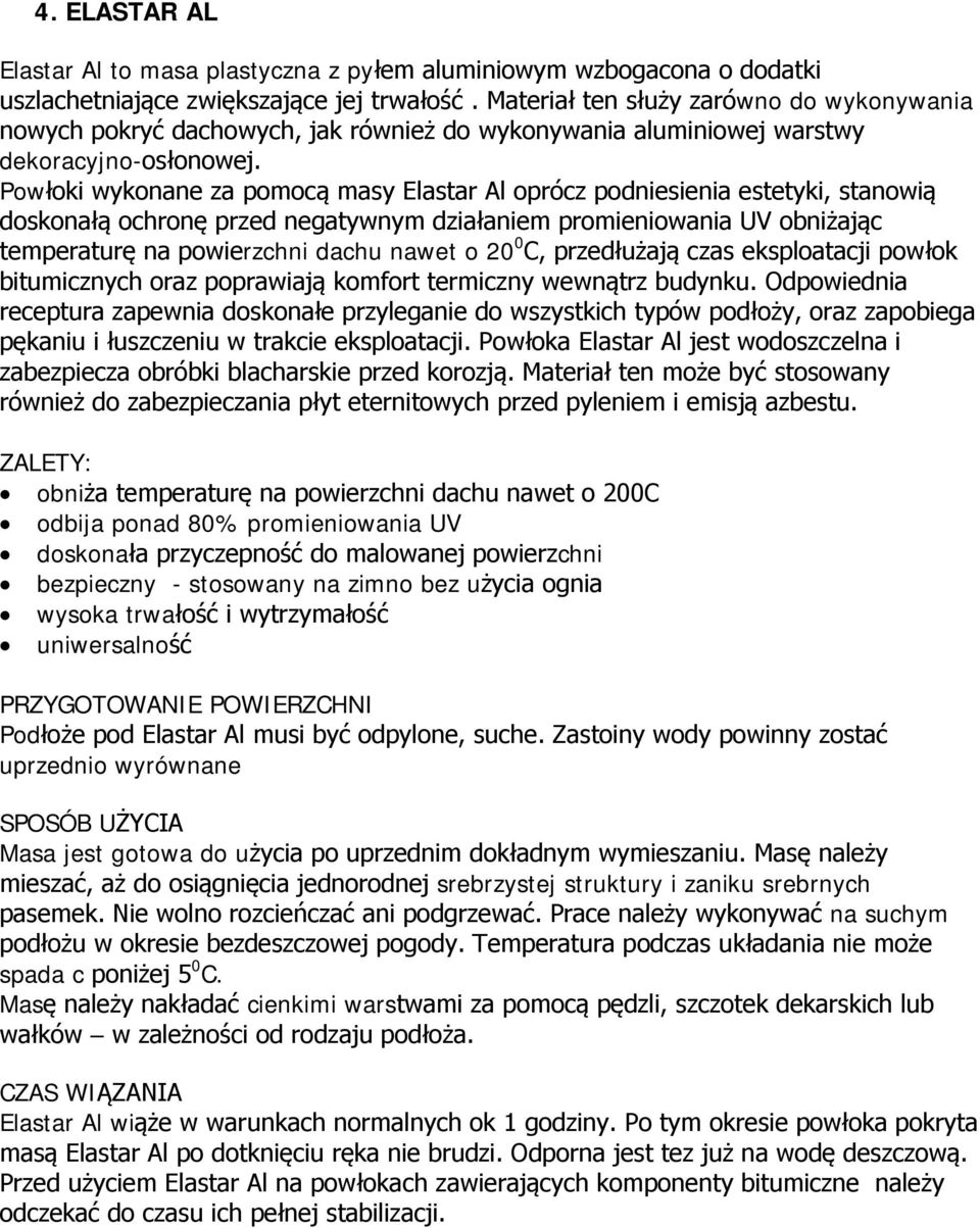 Powłoki wykonane za pomocą masy Elastar Al oprócz podniesienia estetyki, stanowią doskonałą ochronę przed negatywnym działaniem promieniowania UV obniżając temperaturę na powierzchni dachu nawet o 20