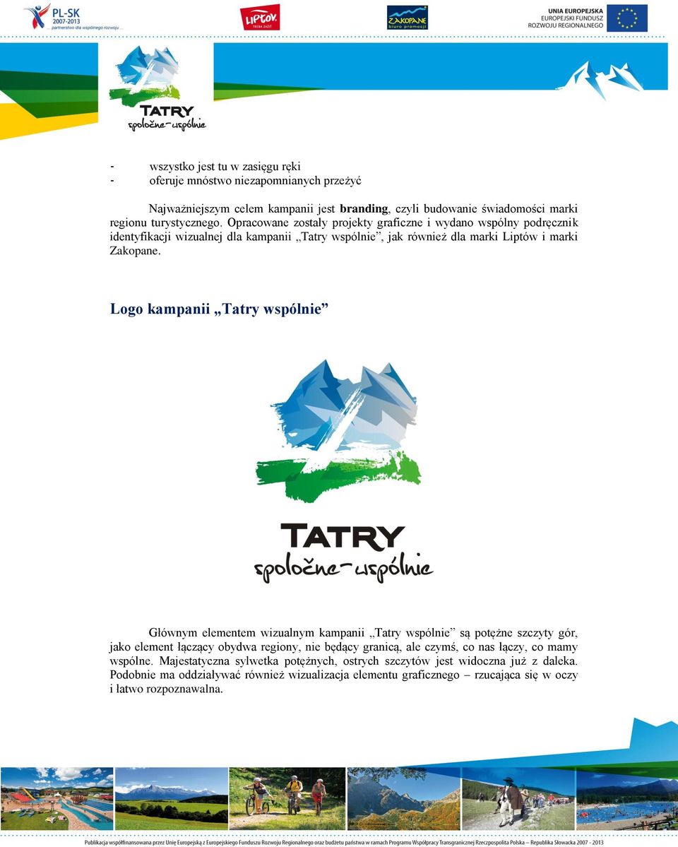 Logo kampanii Tatry wspólnie Głównym elementem wizualnym kampanii Tatry wspólnie są potężne szczyty gór, jako element łączący obydwa regiony, nie będący granicą, ale czymś, co nas