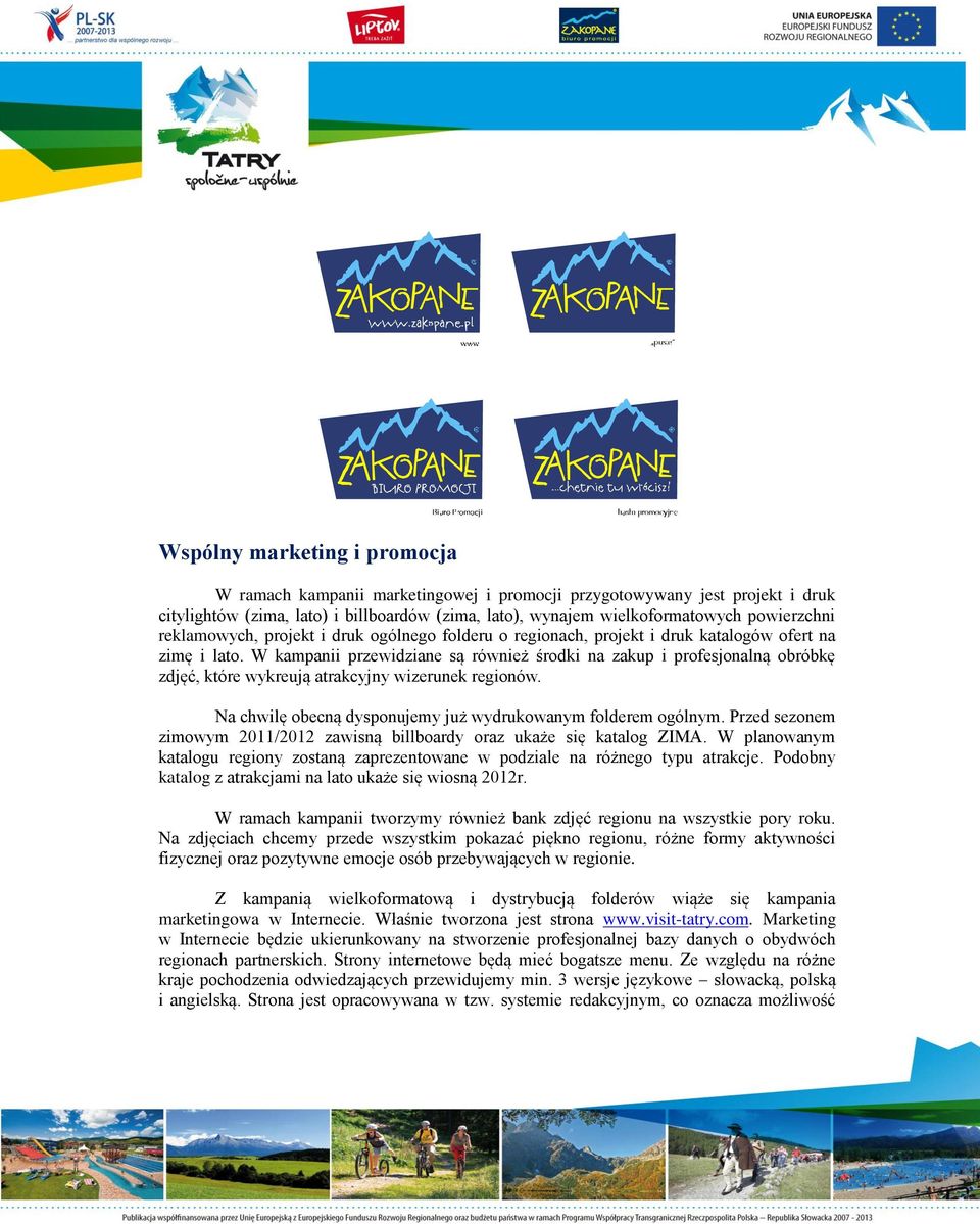 W kampanii przewidziane są również środki na zakup i profesjonalną obróbkę zdjęć, które wykreują atrakcyjny wizerunek regionów. Na chwilę obecną dysponujemy już wydrukowanym folderem ogólnym.