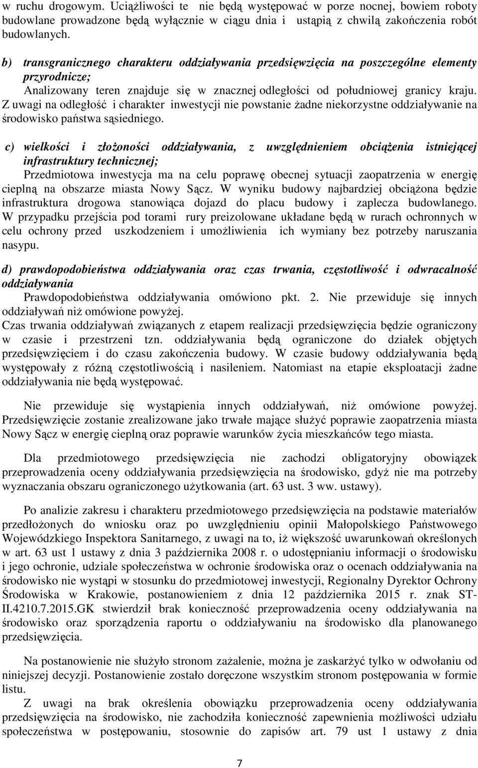 Z uwagi na odległość i charakter inwestycji nie powstanie żadne niekorzystne oddziaływanie na środowisko państwa sąsiedniego.