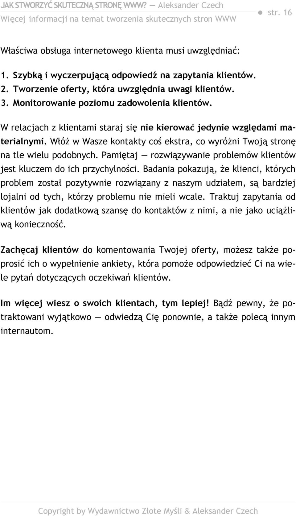 Włóż w Wasze kontakty coś ekstra, co wyróżni Twoją stronę na tle wielu podobnych. Pamiętaj rozwiązywanie problemów klientów jest kluczem do ich przychylności.