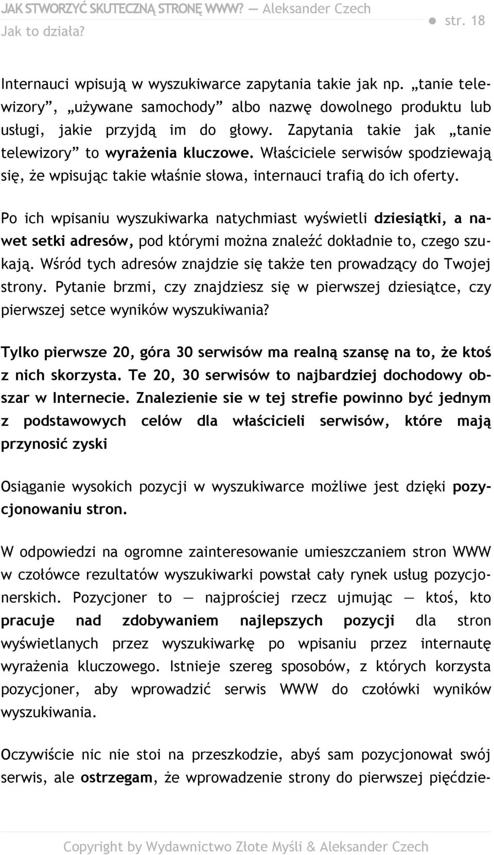 Po ich wpisaniu wyszukiwarka natychmiast wyświetli dziesiątki, a nawet setki adresów, pod którymi można znaleźć dokładnie to, czego szukają.