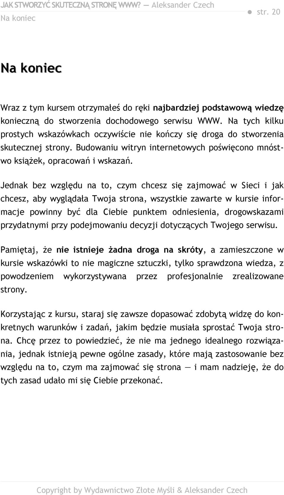 Jednak bez względu na to, czym chcesz się zajmować w Sieci i jak chcesz, aby wyglądała Twoja strona, wszystkie zawarte w kursie informacje powinny być dla Ciebie punktem odniesienia, drogowskazami