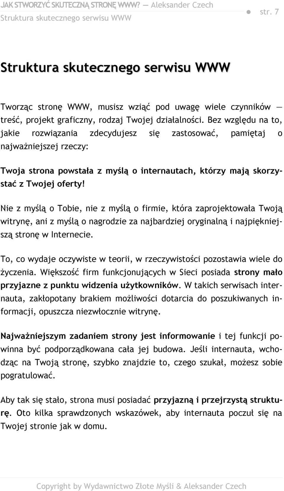 Nie z myślą o Tobie, nie z myślą o firmie, która zaprojektowała Twoją witrynę, ani z myślą o nagrodzie za najbardziej oryginalną i najpiękniejszą stronę w Internecie.