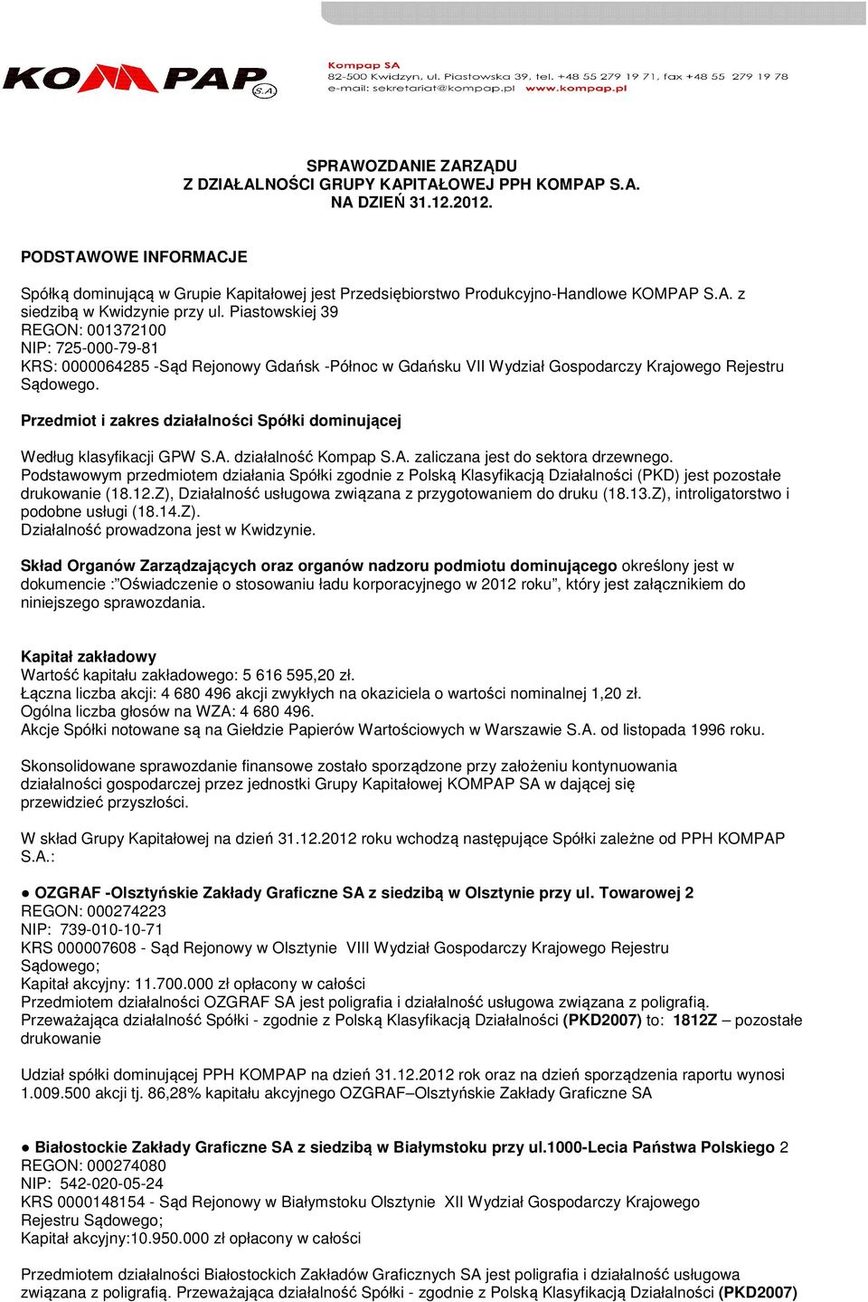 Piastowskiej 39 REGON: 001372100 NIP: 725-000-79-81 KRS: 0000064285 -Sąd Rejonowy Gdańsk -Północ w Gdańsku VII Wydział Gospodarczy Krajowego Rejestru Sądowego.