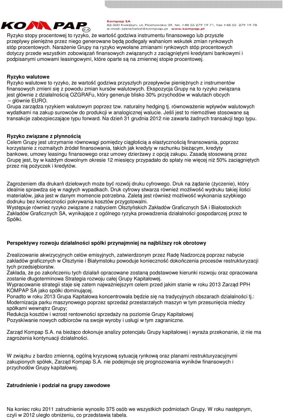 Narażenie Grupy na ryzyko wywołane zmianami rynkowych stóp procentowych dotyczy przede wszystkim zobowiązań finansowych związanych z zaciągniętymi kredytami bankowymi i podpisanymi umowami