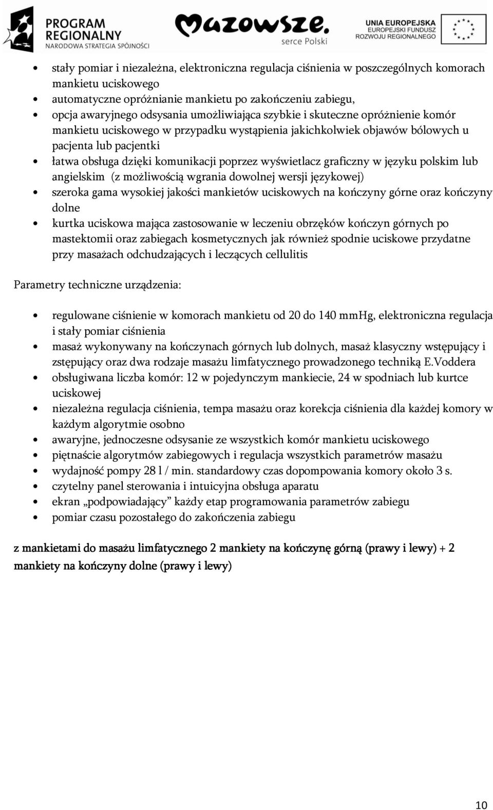 wyświetlacz graficzny w języku polskim lub angielskim (z możliwością wgrania dowolnej wersji językowej) szeroka gama wysokiej jakości mankietów uciskowych na kończyny górne oraz kończyny dolne kurtka