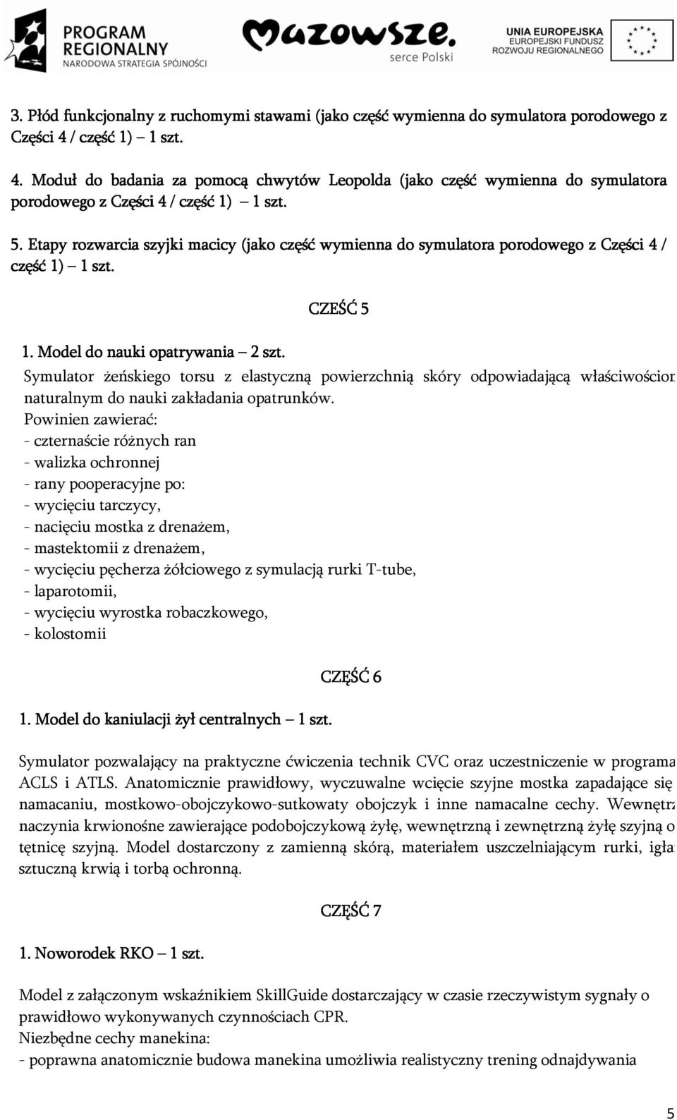 Etapy rozwarcia szyjki macicy (jako część wymienna do symulatora porodowego z Części 4 / część 1) 1 szt. 1. Model do nauki opatrywania 2 szt.