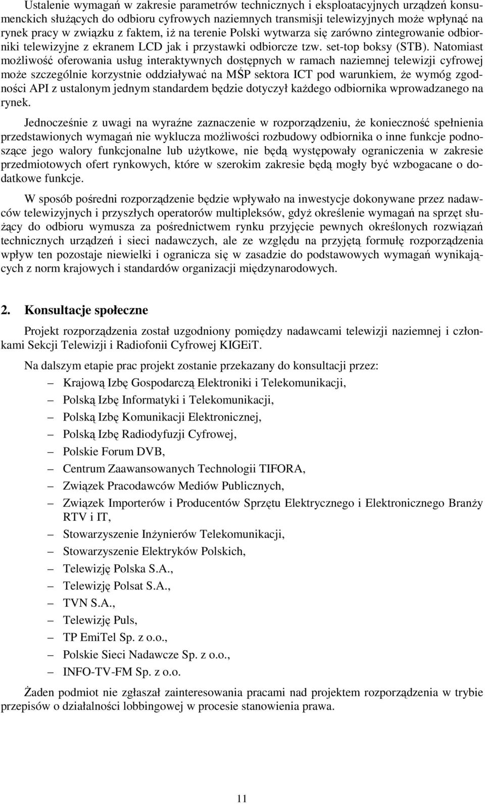 Natomiast możliwość oferowania usług interaktywnych dostępnych w ramach naziemnej telewizji cyfrowej może szczególnie korzystnie oddziaływać na MŚP sektora ICT pod warunkiem, że wymóg zgodności API z