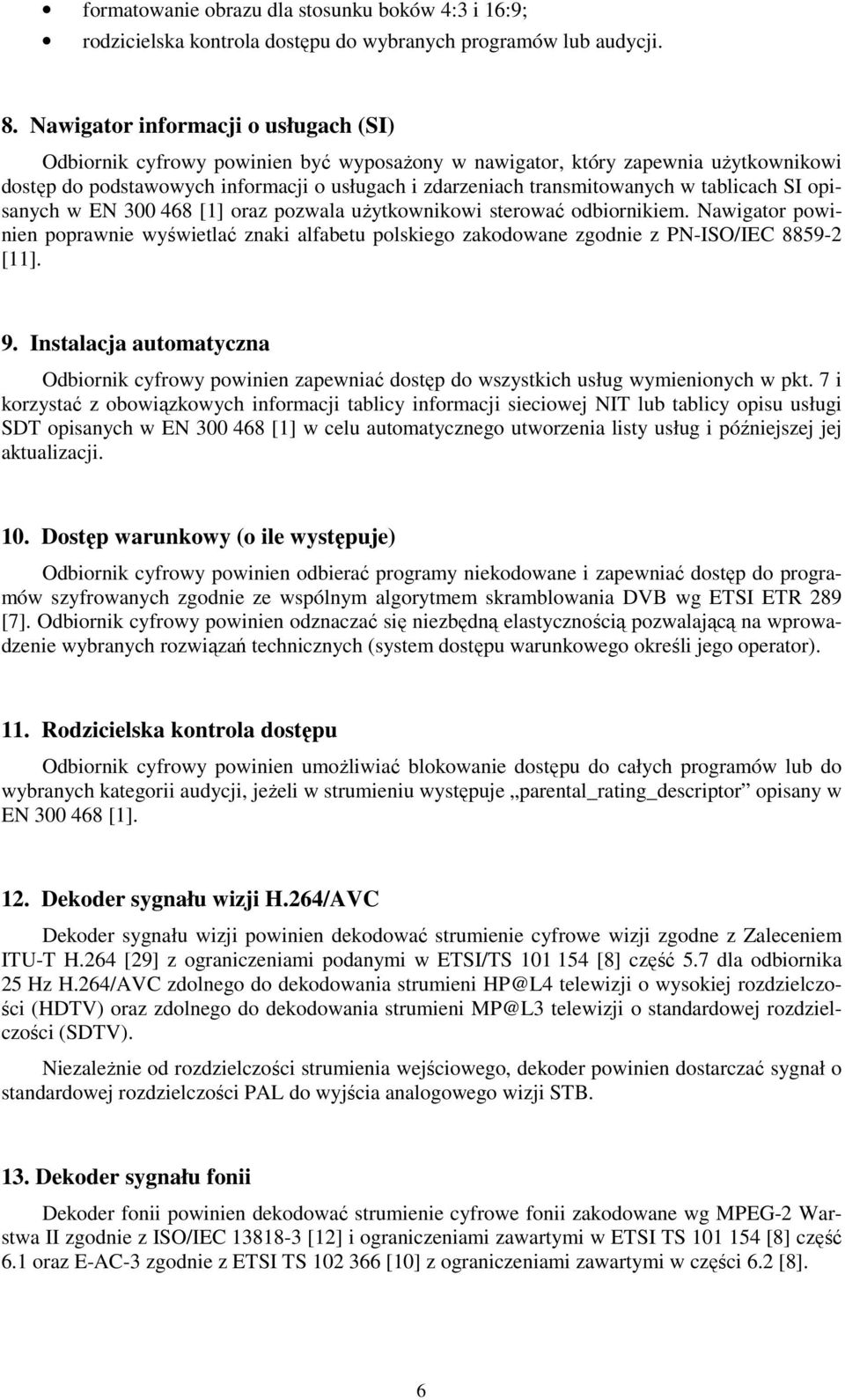 tablicach SI opisanych w EN 300 468 [1] oraz pozwala użytkownikowi sterować odbiornikiem. Nawigator powinien poprawnie wyświetlać znaki alfabetu polskiego zakodowane zgodnie z PN-ISO/IEC 8859-2 [11].