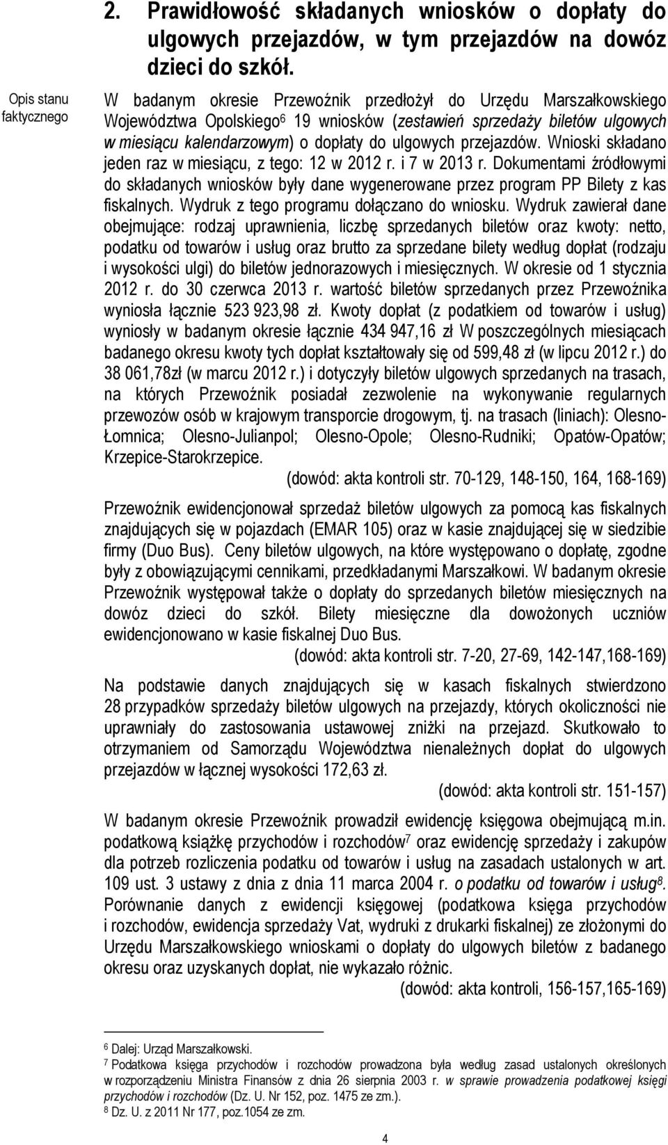 przejazdów. Wnioski składano jeden raz w miesiącu, z tego: 12 w 2012 r. i 7 w 2013 r. Dokumentami źródłowymi do składanych wniosków były dane wygenerowane przez program PP Bilety z kas fiskalnych.