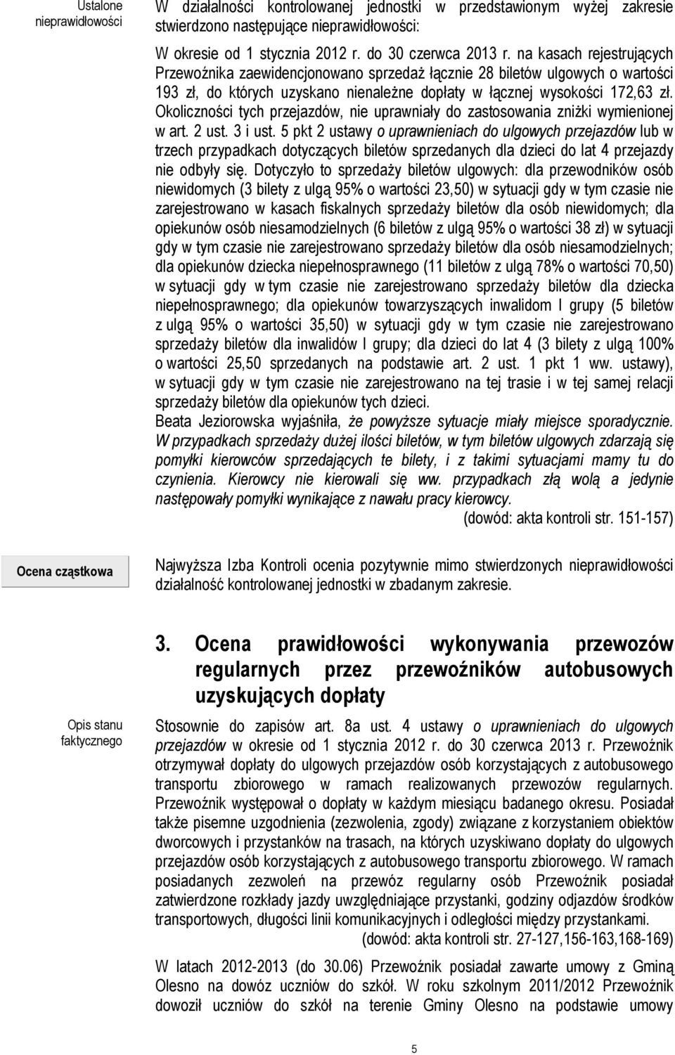 na kasach rejestrujących Przewoźnika zaewidencjonowano sprzedaż łącznie 28 biletów ulgowych o wartości 193 zł, do których uzyskano nienależne dopłaty w łącznej wysokości 172,63 zł.