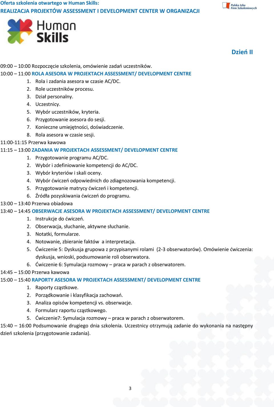 Rola asesora w czasie sesji. 11:00-11:15 Przerwa kawowa 11:15 13:00 ZADANIA W PROJEKTACH ASSESSMENT/ DEVELOPMENT CENTRE 1. Przygotowanie programu AC/DC. 2. Wybór i zdefiniowanie kompetencji do AC/DC.