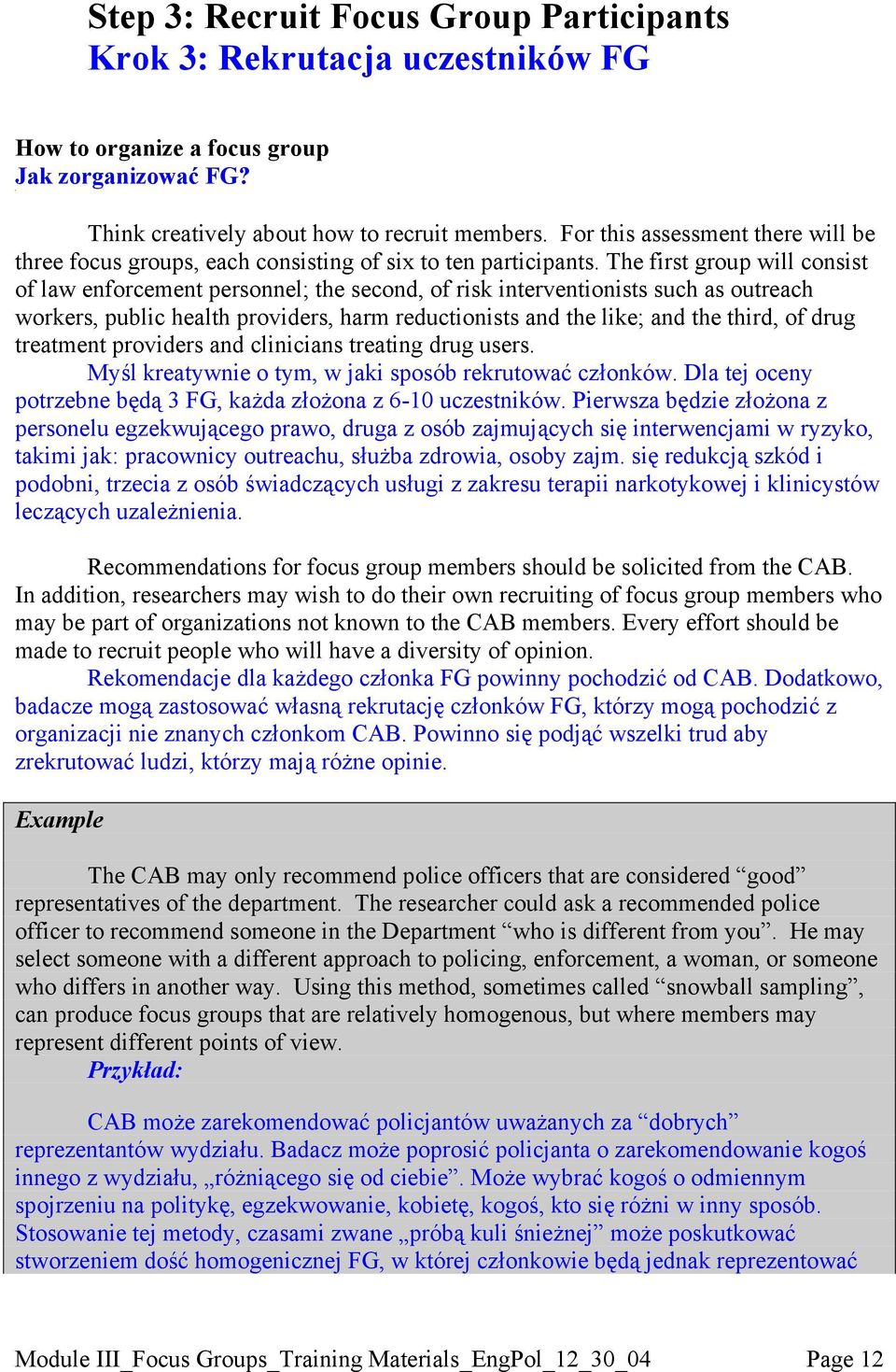 The first group will consist of law enforcement personnel; the second, of risk interventionists such as outreach workers, public health providers, harm reductionists and the like; and the third, of