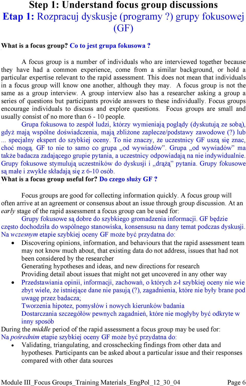 assessment. This does not mean that individuals in a focus group will know one another, although they may. A focus group is not the same as a group interview.