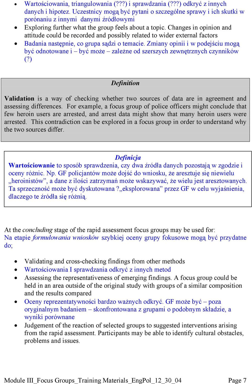 Changes in opinion and attitude could be recorded and possibly related to wider external factors Badania następnie, co grupa sądzi o temacie.