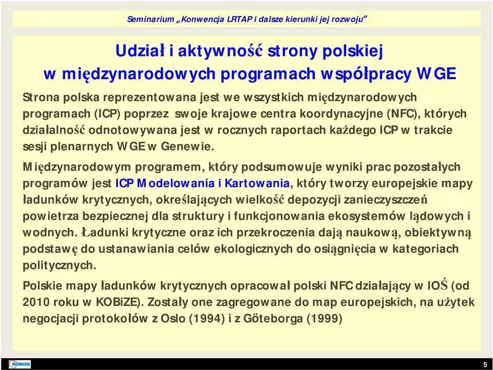 Międzynarodowym programem, który podsumowuje wyniki prac pozostałych programów jest Modelowania i Kartowania, który tworzy europejskie mapy ładunków krytycznych, określających wielkość depozycji